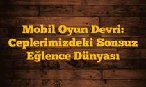 Mobil Oyun Devri: Ceplerimizdeki Sonsuz Eğlence Dünyası