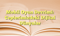 Mobil Oyun Devrimi: Ceplerimizdeki Dijital Dünyalar