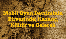 Mobil Oyun Devriminin Zirvesinde: Kazanç, Kültür ve Gelecek
