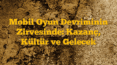 Mobil Oyun Devriminin Zirvesinde: Kazanç, Kültür ve Gelecek
