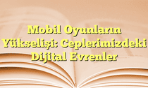 Mobil Oyunların Yükselişi: Ceplerimizdeki Dijital Evrenler