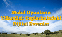 Mobil Oyunların Yükselişi: Ceplerimizdeki Dijital Evrenler