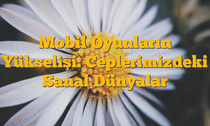 Mobil Oyunların Yükselişi: Ceplerimizdeki Sanal Dünyalar