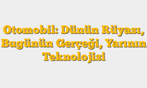 Otomobil: Dünün Rüyası, Bugünün Gerçeği, Yarının Teknolojisi