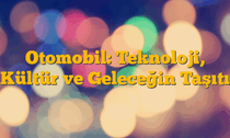Otomobil: Teknoloji, Kültür ve Geleceğin Taşıtı