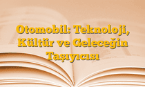 Otomobil: Teknoloji, Kültür ve Geleceğin Taşıyıcısı