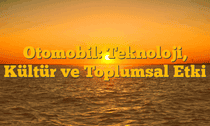 Otomobil: Teknoloji, Kültür ve Toplumsal Etki