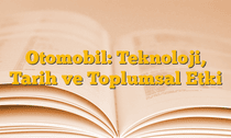 Otomobil: Teknoloji, Tarih ve Toplumsal Etki