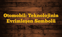 Otomobil: Teknolojinin Evrimleşen Sembolü