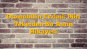 Otomobilin Evrimi: Dört Tekerden Bir Asrın Hikayesi