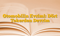 Otomobilin Evrimi: Dört Tekerden Devrim