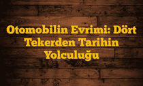 Otomobilin Evrimi: Dört Tekerden Tarihin Yolculuğu