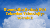 Otomobilin Evrimi: Dört Tekerden Teknolojiye Yolculuk
