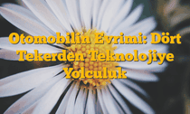 Otomobilin Evrimi: Dört Tekerden Teknolojiye Yolculuk