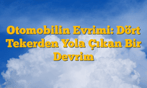 Otomobilin Evrimi: Dört Tekerden Yola Çıkan Bir Devrim
