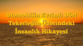 Otomobilin Evrimi: Dört Tekerleğin Üzerindeki İnsanlık Hikayesi