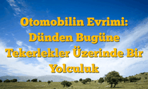 Otomobilin Evrimi: Dünden Bugüne Tekerlekler Üzerinde Bir Yolculuk