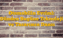 Otomobilin Evrimi: Dünden Bugüne Teknoloji ve Tasarımın Dansı