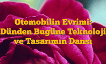 Otomobilin Evrimi: Dünden Bugüne Teknoloji ve Tasarımın Dansı