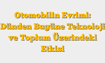 Otomobilin Evrimi: Dünden Bugüne Teknoloji ve Toplum Üzerindeki Etkisi