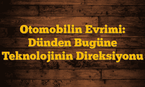 Otomobilin Evrimi: Dünden Bugüne Teknolojinin Direksiyonu