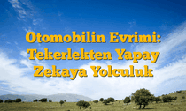 Otomobilin Evrimi: Tekerlekten Yapay Zekaya Yolculuk