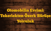 Otomobilin Evrimi: Tekerlekten Özerk Sürüşe Yolculuk