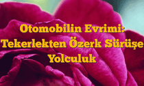 Otomobilin Evrimi: Tekerlekten Özerk Sürüşe Yolculuk