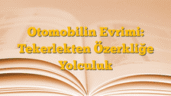 Otomobilin Evrimi: Tekerlekten Özerkliğe Yolculuk