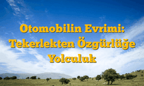Otomobilin Evrimi: Tekerlekten Özgürlüğe Yolculuk