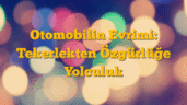 Otomobilin Evrimi: Tekerlekten Özgürlüğe Yolculuk