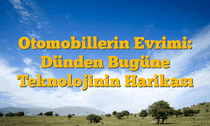 Otomobillerin Evrimi: Dünden Bugüne Teknolojinin Harikası