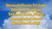 Otomobillerin Evrimi: Dünden Bugüne Teknolojinin Sürüş Deneyimini Nasıl Şekillendirdiği