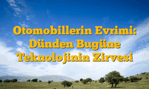 Otomobillerin Evrimi: Dünden Bugüne Teknolojinin Zirvesi