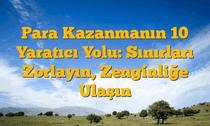 Para Kazanmanın 10 Yaratıcı Yolu: Sınırları Zorlayın, Zenginliğe Ulaşın