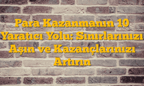 Para Kazanmanın 10 Yaratıcı Yolu: Sınırlarınızı Aşın ve Kazançlarınızı Artırın