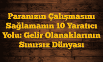 Paranızın Çalışmasını Sağlamanın 10 Yaratıcı Yolu: Gelir Olanaklarının Sınırsız Dünyası