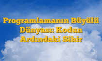Programlamanın Büyülü Dünyası: Kodun Ardındaki Sihir
