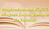 Programlamanın Büyülü Dünyası: Kodun Ötesinde Bir Yolculuk