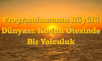 Programlamanın Büyülü Dünyası: Kodun Ötesinde Bir Yolculuk