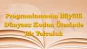 Programlamanın Büyülü Dünyası: Kodun Ötesinde Bir Yolculuk