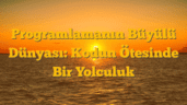Programlamanın Büyülü Dünyası: Kodun Ötesinde Bir Yolculuk