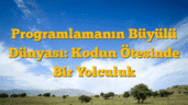 Programlamanın Büyülü Dünyası: Kodun Ötesinde Bir Yolculuk