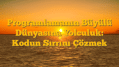 Programlamanın Büyülü Dünyasına Yolculuk: Kodun Sırrını Çözmek