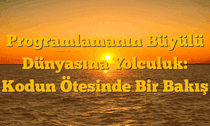 Programlamanın Büyülü Dünyasına Yolculuk: Kodun Ötesinde Bir Bakış