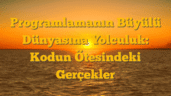 Programlamanın Büyülü Dünyasına Yolculuk: Kodun Ötesindeki Gerçekler