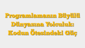Programlamanın Büyülü Dünyasına Yolculuk: Kodun Ötesindeki Güç