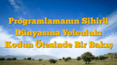 Programlamanın Sihirli Dünyasına Yolculuk: Kodun Ötesinde Bir Bakış