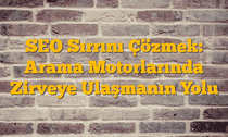 SEO Sırrını Çözmek: Arama Motorlarında Zirveye Ulaşmanın Yolu