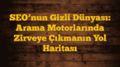 SEOâ€™nun Gizli Dünyası: Arama Motorlarında Zirveye Çıkmanın Yol Haritası